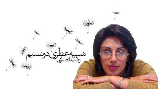  گفت‌وگو با رضیه انصاری، نویسنده‌ی رمان «شبیه عطری در نسیم» – بخش دوم و پایانی؛