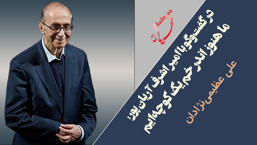 در گفت‌و‌گو با امیراشرف آریان‌پور: ما هنوز اندر خم یک کوچه‌ایم