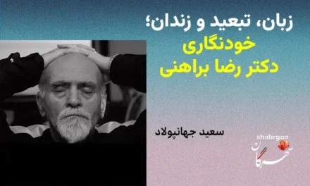  زبان، تبعید و زندان؛ خودنگاری دکتر رضا براهنی