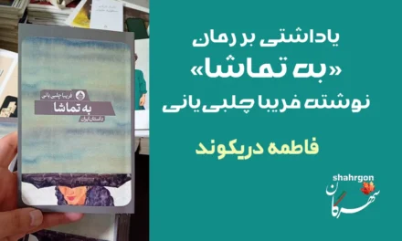 یاداشتی بر رمان «به تماشا» نوشته فریبا چلبی‌یانی
